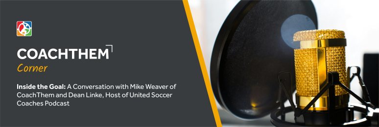 Inside the Goal: A Conversation with Mike Weaver of CoachThem and Dean Linke, Host of United Soccer Coaches Podcast